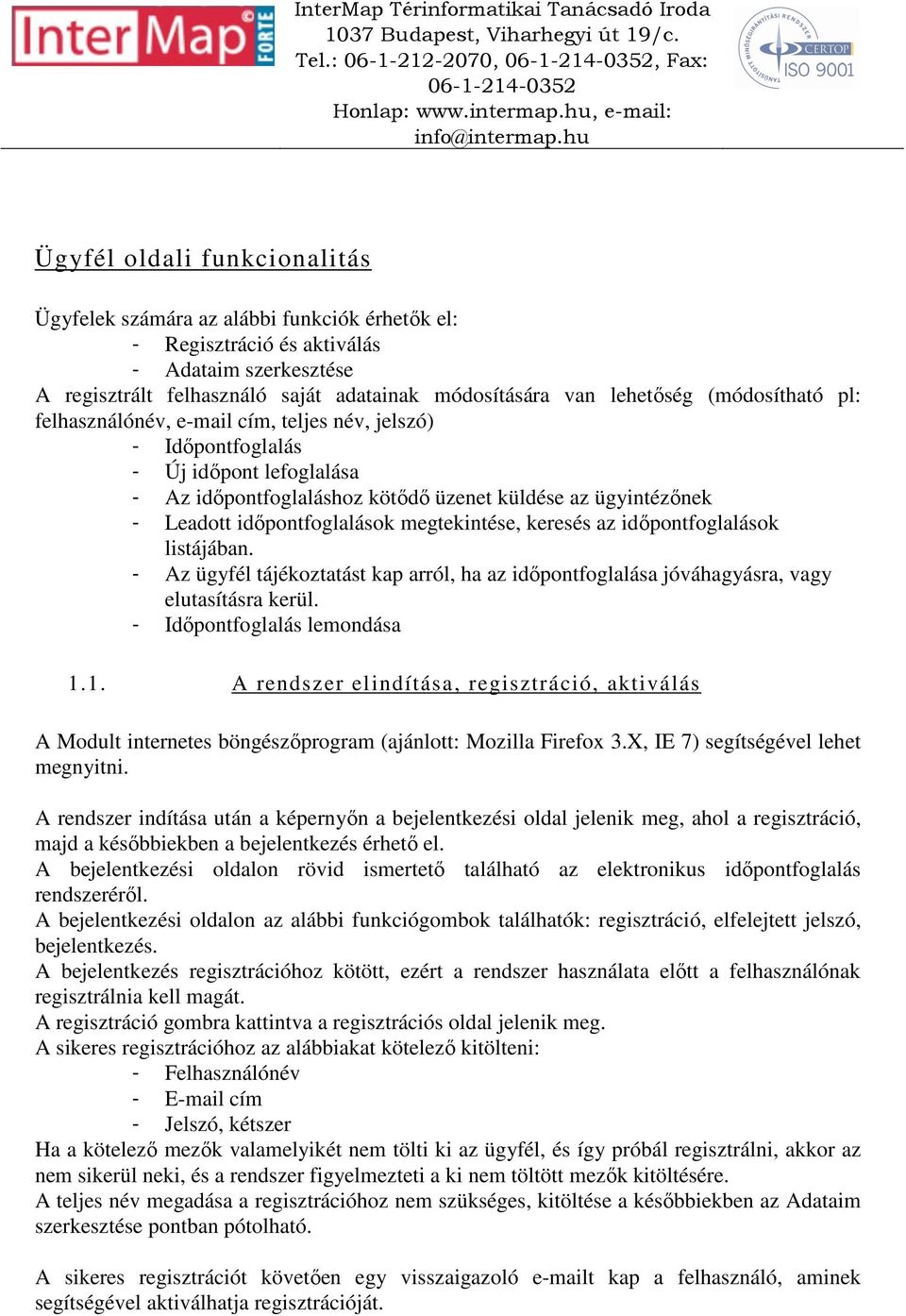 Leadott időpontfoglalások megtekintése, keresés az időpontfoglalások listájában. - Az ügyfél tájékoztatást kap arról, ha az időpontfoglalása jóváhagyásra, vagy elutasításra kerül.