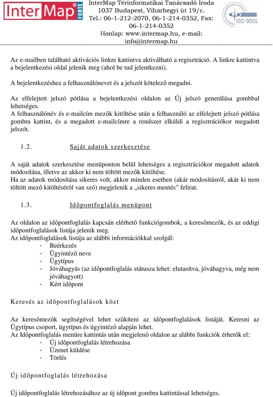 A felhasználónév és e-mailcím mezők kitöltése után a felhasználó az elfelejtett jelszó pótlása gombra kattint, és a megadott e-mailcímre a rendszer elküldi a regisztrációkor megadott jelszót. 1.2.