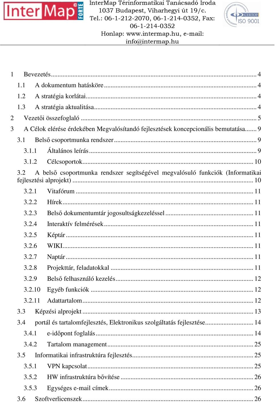 2 A belső csoportmunka rendszer segítségével megvalósuló funkciók (Informatikai fejlesztési alprojekt)... 10 3.2.1 Vitafórum... 11 3.2.2 Hírek... 11 3.2.3 Belső dokumentumtár jogosultságkezeléssel.