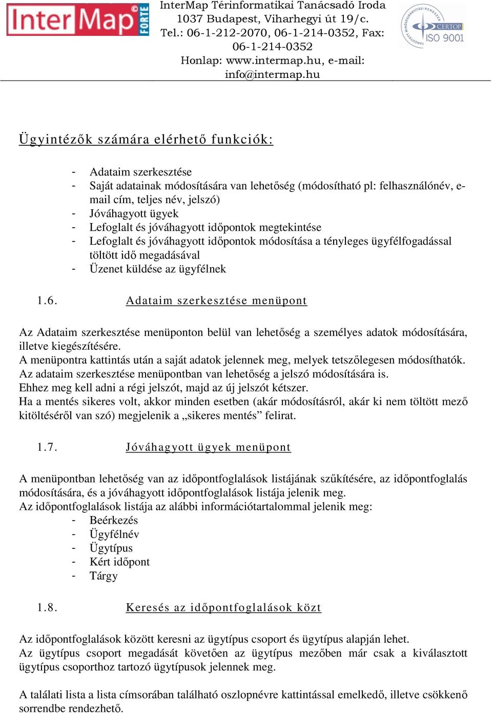 ügyfélnek 1.6. Adataim szerkesztése menüpont Az Adataim szerkesztése menüponton belül van lehetőség a személyes adatok módosítására, illetve kiegészítésére.