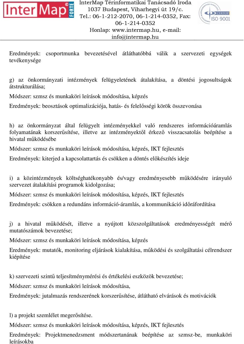 felügyelt intézményekkel való rendszeres információáramlás folyamatának korszerűsítése, illetve az intézményektől érkező visszacsatolás beépítése a hivatal működésébe Módszer: szmsz és munkaköri