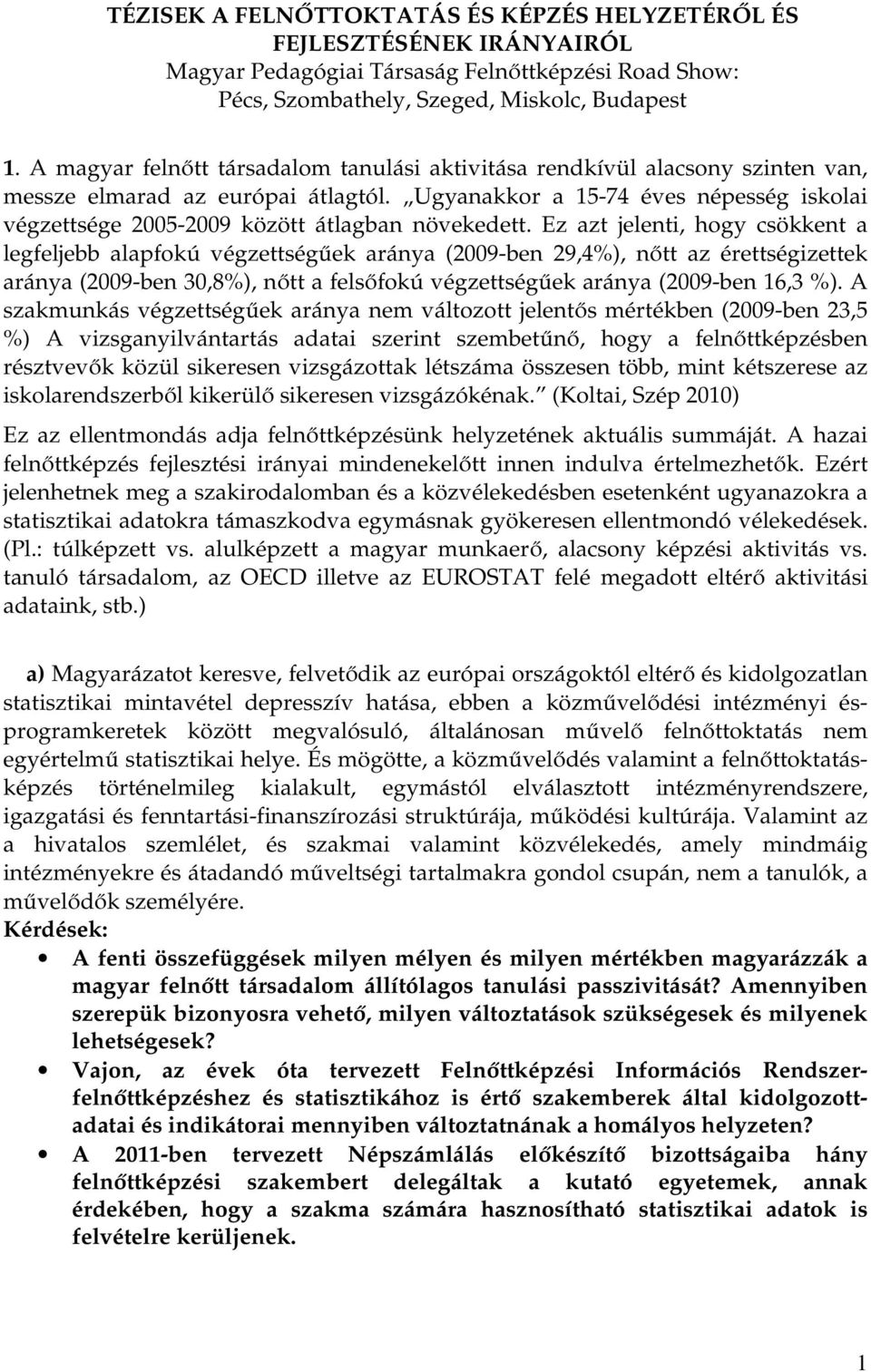 Ugyanakkor a 15-74 éves népesség iskolai végzettsége 2005-2009 között átlagban növekedett.