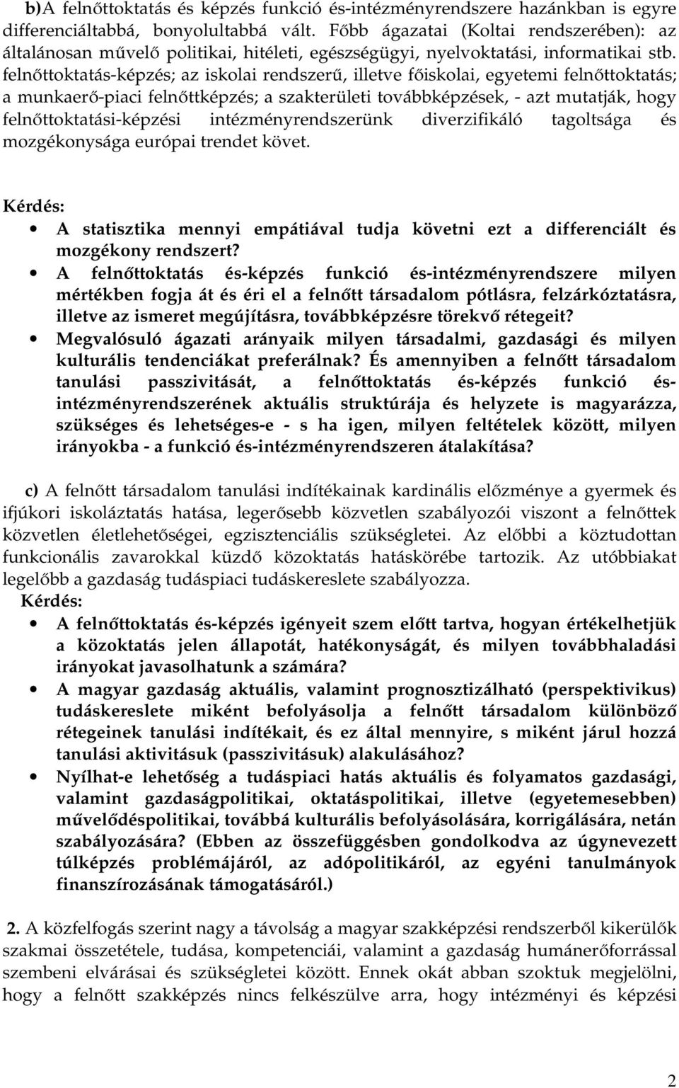 felnőttoktatás-képzés; az iskolai rendszerű, illetve főiskolai, egyetemi felnőttoktatás; a munkaerő-piaci felnőttképzés; a szakterületi továbbképzések, - azt mutatják, hogy felnőttoktatási-képzési