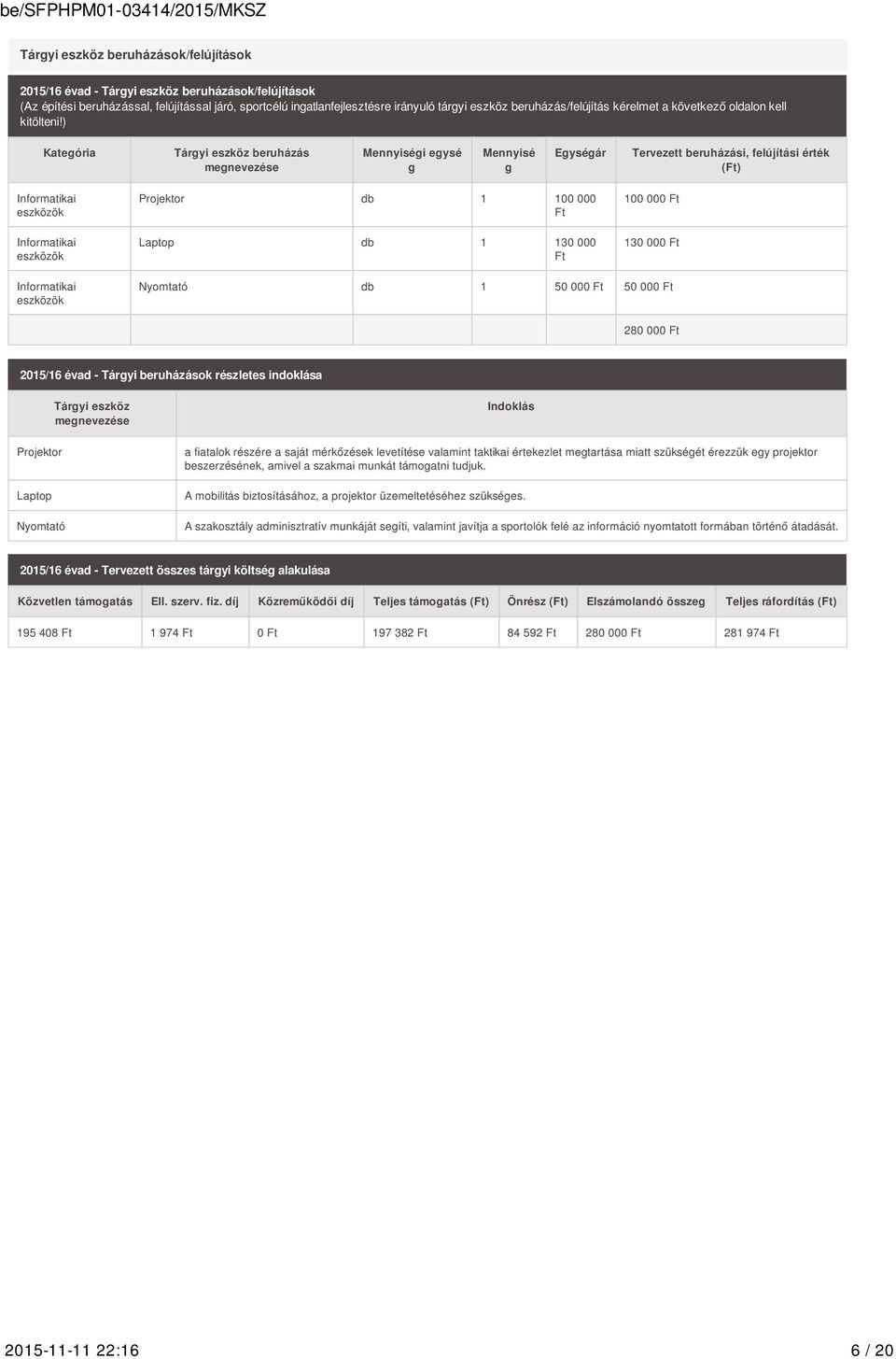 ) Kategória Tárgyi eszköz beruházás megnevezése Mennyiségi egysé g Mennyisé g Egységár Tervezett beruházási, felújítási érték Informatikai eszközök Informatikai eszközök Projektor db 1 100 000 Ft