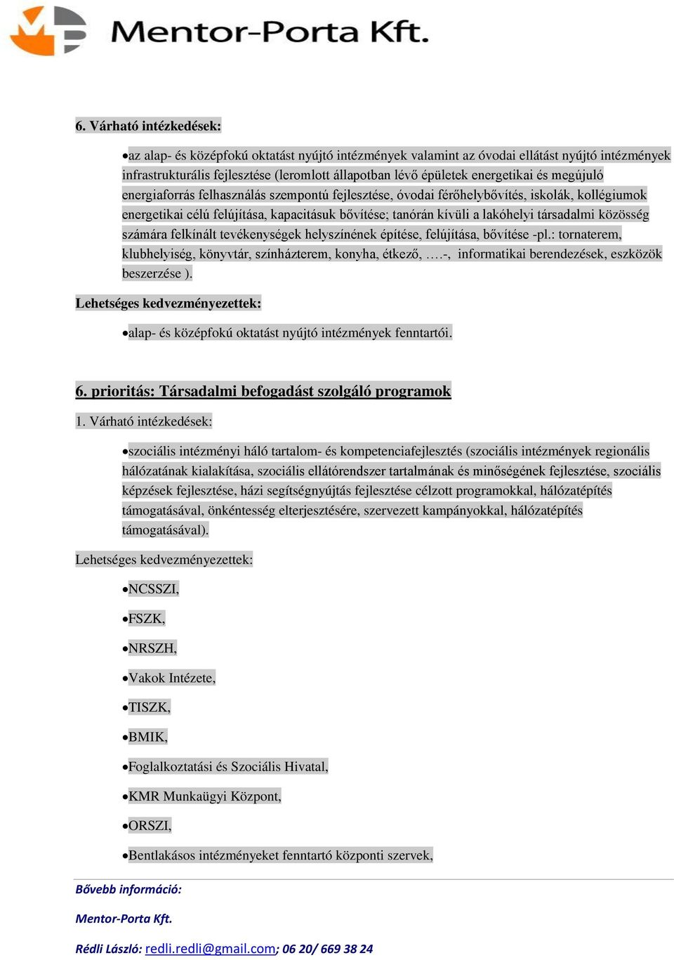 közösség számára felkínált tevékenységek helyszínének építése, felújítása, bővítése -pl.: tornaterem, klubhelyiség, könyvtár, színházterem, konyha, étkező,.