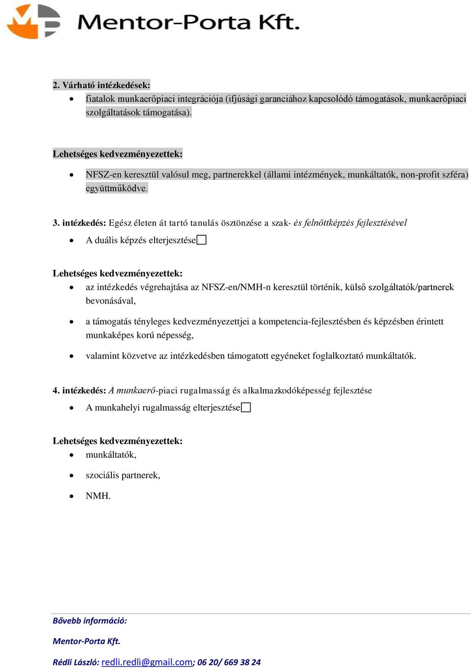 intézkedés: Egész életen át tartó tanulás ösztönzése a szak- és felnőttképzés fejlesztésével A duális képzés elterjesztése az intézkedés végrehajtása az NFSZ-en/NMH-n keresztül történik, külső