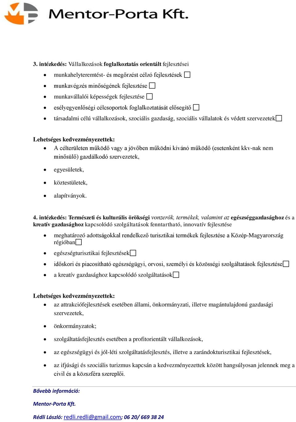 kívánó működő (esetenként kkv-nak nem minősülő) gazdálkodó szervezetek, egyesületek, köztestületek, alapítványok. 4.