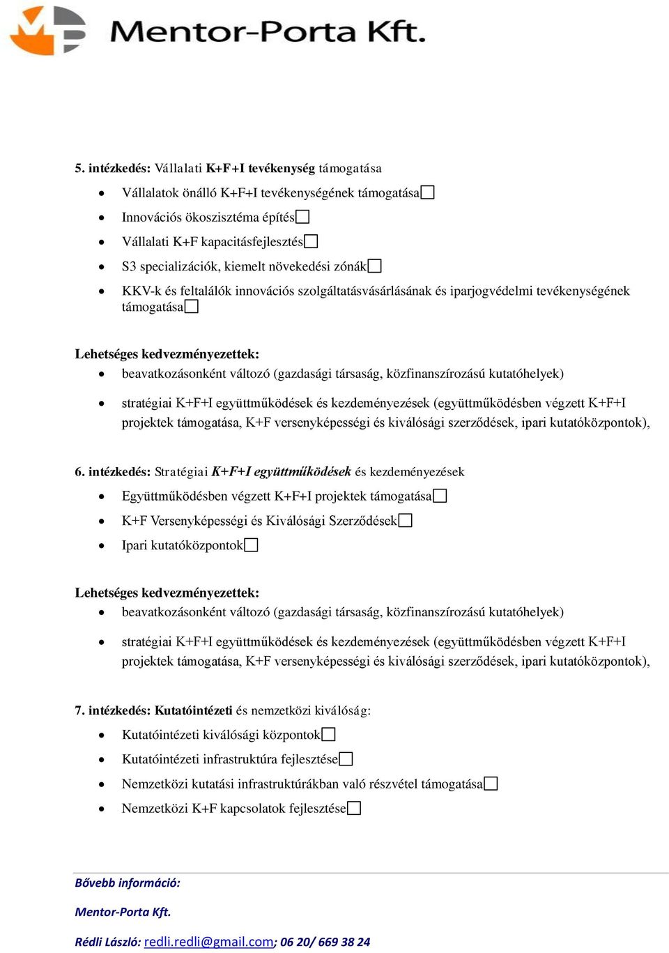 stratégiai K+F+I együttműködések és kezdeményezések (együttműködésben végzett K+F+I projektek támogatása, K+F versenyképességi és kiválósági szerződések, ipari kutatóközpontok), 6.