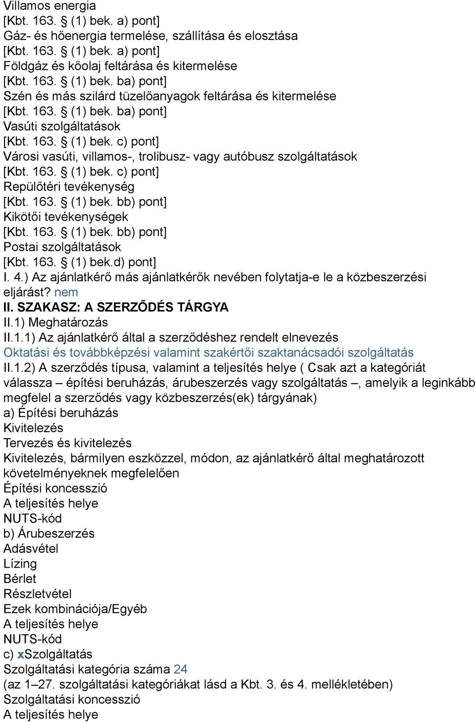 163. (1) bek. bb) pont] Kikötői tevékenységek [Kbt. 163. (1) bek. bb) pont] Postai szolgáltatások [Kbt. 163. (1) bek.d) pont] I. 4.