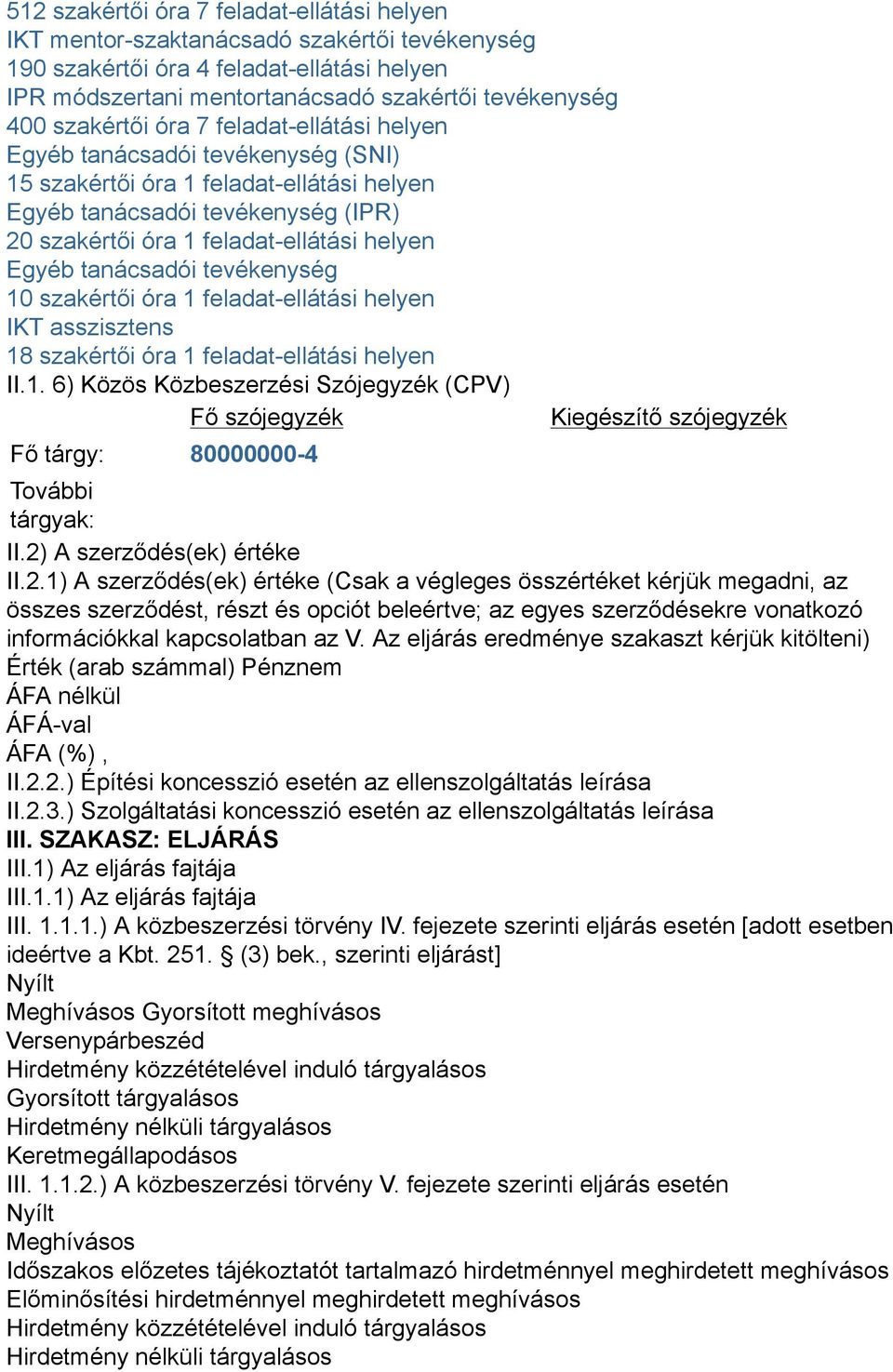 Egyéb tanácsadói tevékenység 10 szakértői óra 1 feladat-ellátási helyen IKT asszisztens 18 szakértői óra 1 feladat-ellátási helyen II.1. 6) Közös Közbeszerzési Szójegyzék (CPV) Fő szójegyzék Kiegészítő szójegyzék Fő tárgy: 80000000-4 További tárgyak: II.