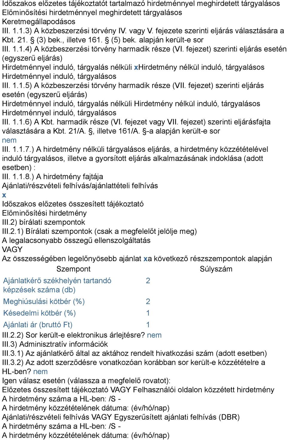 fejezet) szerinti eljárás esetén (egyszerű eljárás) Hirdetménnyel induló, tárgyalás nélküli xhirdetmény nélkül induló, tárgyalásos Hirdetménnyel induló, tárgyalásos III. 1.