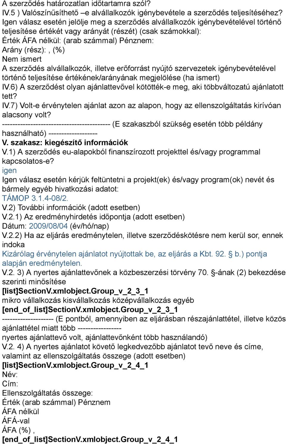 (%) Nem ismert A szerződés alvállalkozók, illetve erőforrást nyújtó szervezetek igénybevételével történő teljesítése értékének/arányának megjelölése (ha ismert) IV.