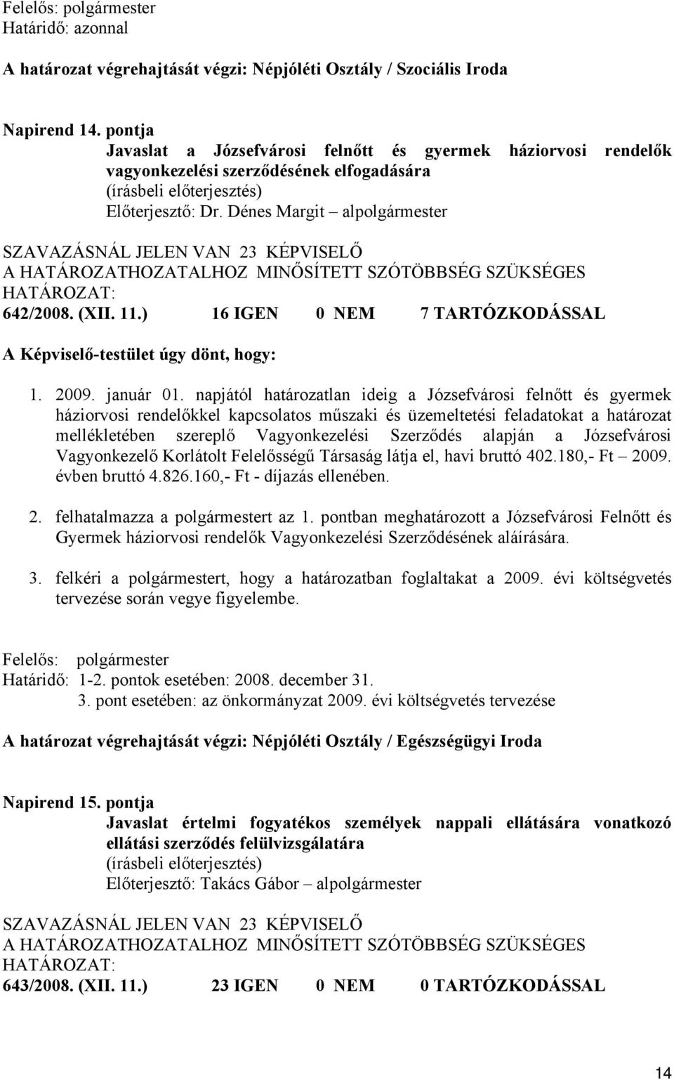 Dénes Margit alpolgármester SZAVAZÁSNÁL JELEN VAN 23 KÉPVISELŐ A HATÁROZATHOZATALHOZ MINŐSÍTETT SZÓTÖBBSÉG SZÜKSÉGES 642/2008. (XII. 11.