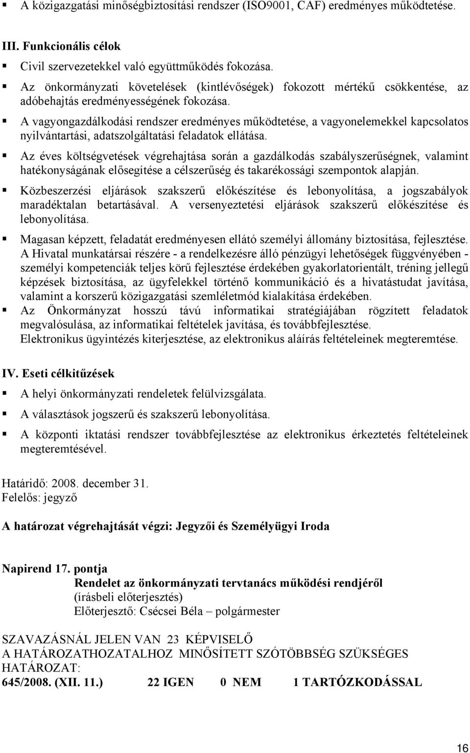 A vagyongazdálkodási rendszer eredményes működtetése, a vagyonelemekkel kapcsolatos nyilvántartási, adatszolgáltatási feladatok ellátása.