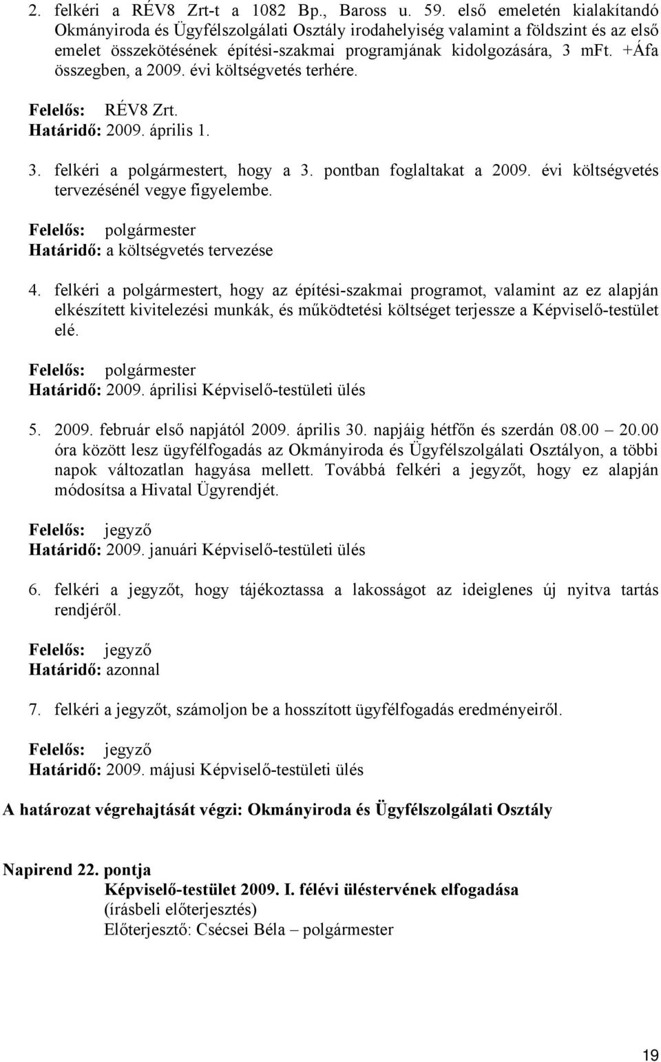 +Áfa összegben, a 2009. évi költségvetés terhére. Felelős: RÉV8 Zrt. Határidő: 2009. április 1. 3. felkéri a polgármestert, hogy a 3. pontban foglaltakat a 2009.