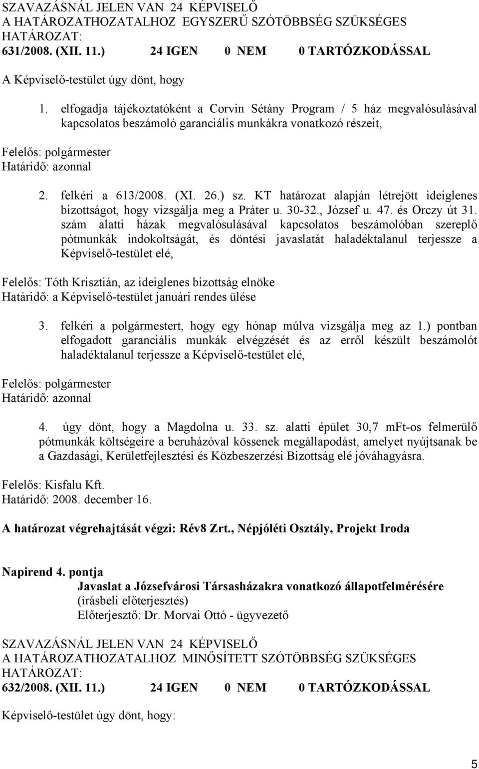 KT határozat alapján létrejött ideiglenes bizottságot, hogy vizsgálja meg a Práter u. 30-32., József u. 47. és Orczy út 31.