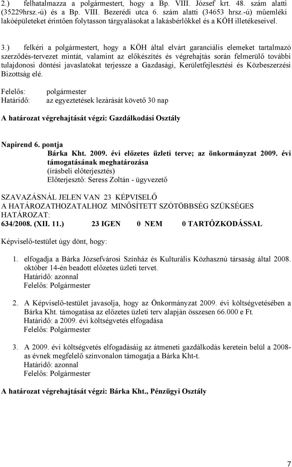 ) felkéri a polgármestert, hogy a KÖH által elvárt garanciális elemeket tartalmazó szerződés-tervezet mintát, valamint az előkészítés és végrehajtás során felmerülő további tulajdonosi döntési