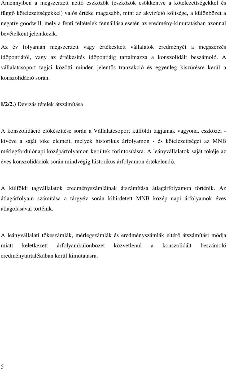 Az év folyamán megszerzett vagy értékesített vállalatok eredményét a megszerzés időpontjától, vagy az értékesítés időpontjáig tartalmazza a konszolidált beszámoló.