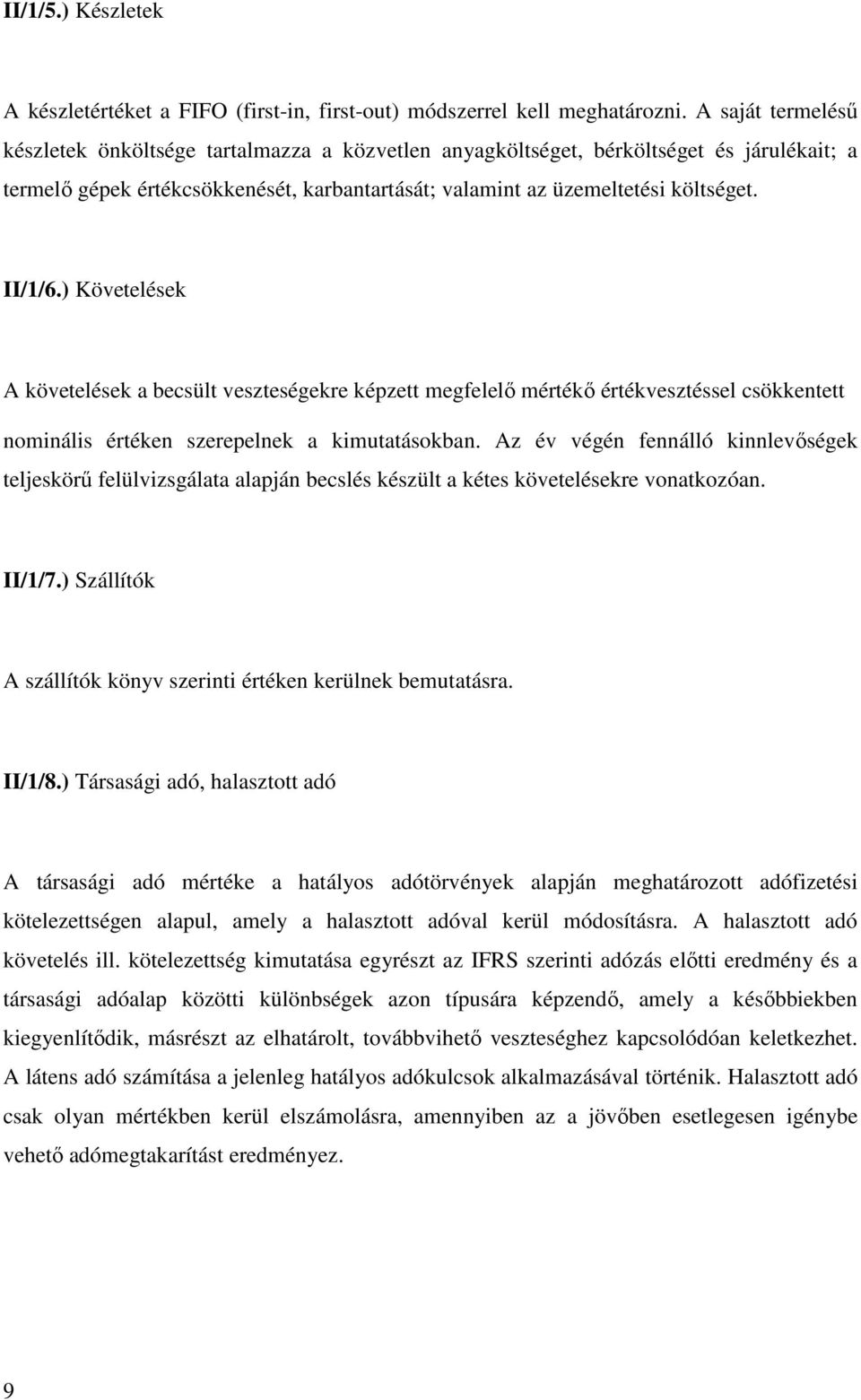 ) Követelések A követelések a becsült veszteségekre képzett megfelelő mértékő értékvesztéssel csökkentett nominális értéken szerepelnek a kimutatásokban.