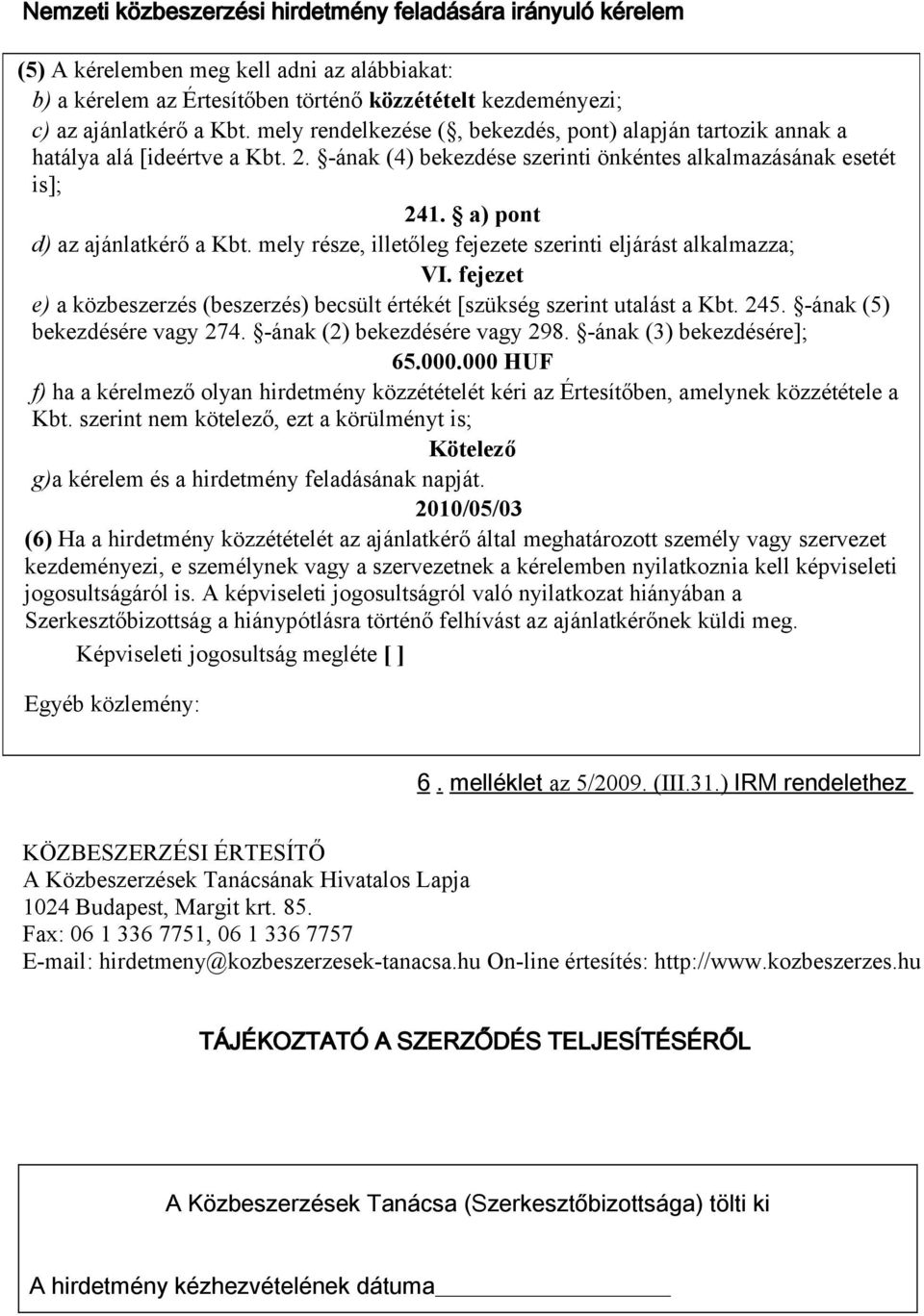 mely része, illetőleg fejezete szerinti eljárást alkalmazza; VI. fejezet e) a közbeszerzés (beszerzés) becsült értékét [szükség szerint utalást a Kbt. 245. -ának (5) bekezdésére vagy 274.