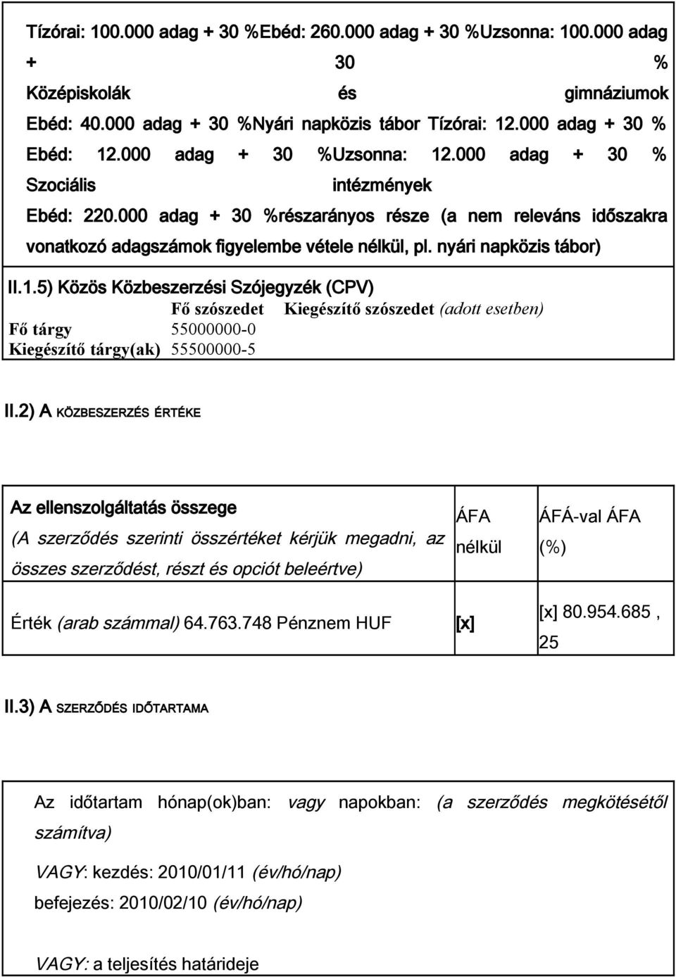 nyári napközis tábor) II.1.5) Közös Közbeszerzési Szójegyzék (CPV) Fő szószedet Kiegészítő szószedet (adott esetben) Fő tárgy 55000000-0 Kiegészítő tárgy(ak) 55500000-5 II.