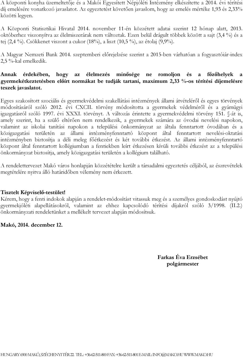 októberhez viszonyítva az élelmiszerárak nem változtak. Ezen belül drágult többek között a sajt (3,4 %) és a tej (2,4 %). Csökkenet viszont a cukor (18%), a liszt (10,5 %), az étolaj (9,9%).