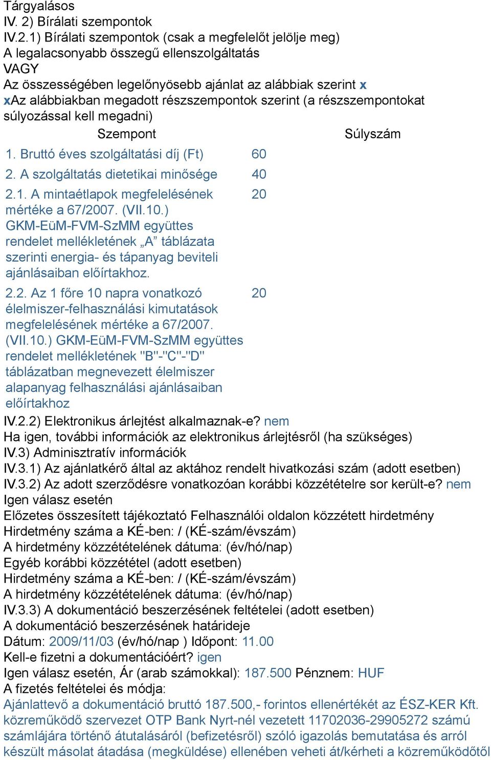 1) Bírálati szempontok (csak a megfelelőt jelölje meg) A legalacsonyabb összegű ellenszolgáltatás VAGY Az összességében legelőnyösebb ajánlat az alábbiak szerint x xaz alábbiakban megadott