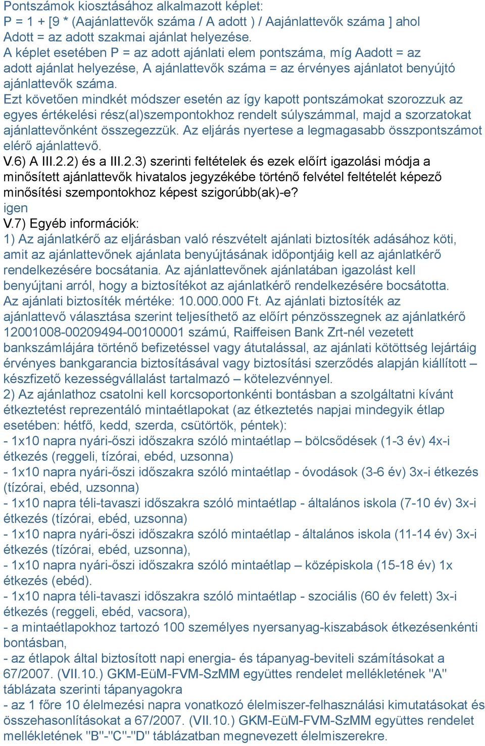 Ezt követően mindkét módszer esetén az így kapott pontszámokat szorozzuk az egyes értékelési rész(al)szempontokhoz rendelt súlyszámmal, majd a szorzatokat ajánlattevőnként összegezzük.