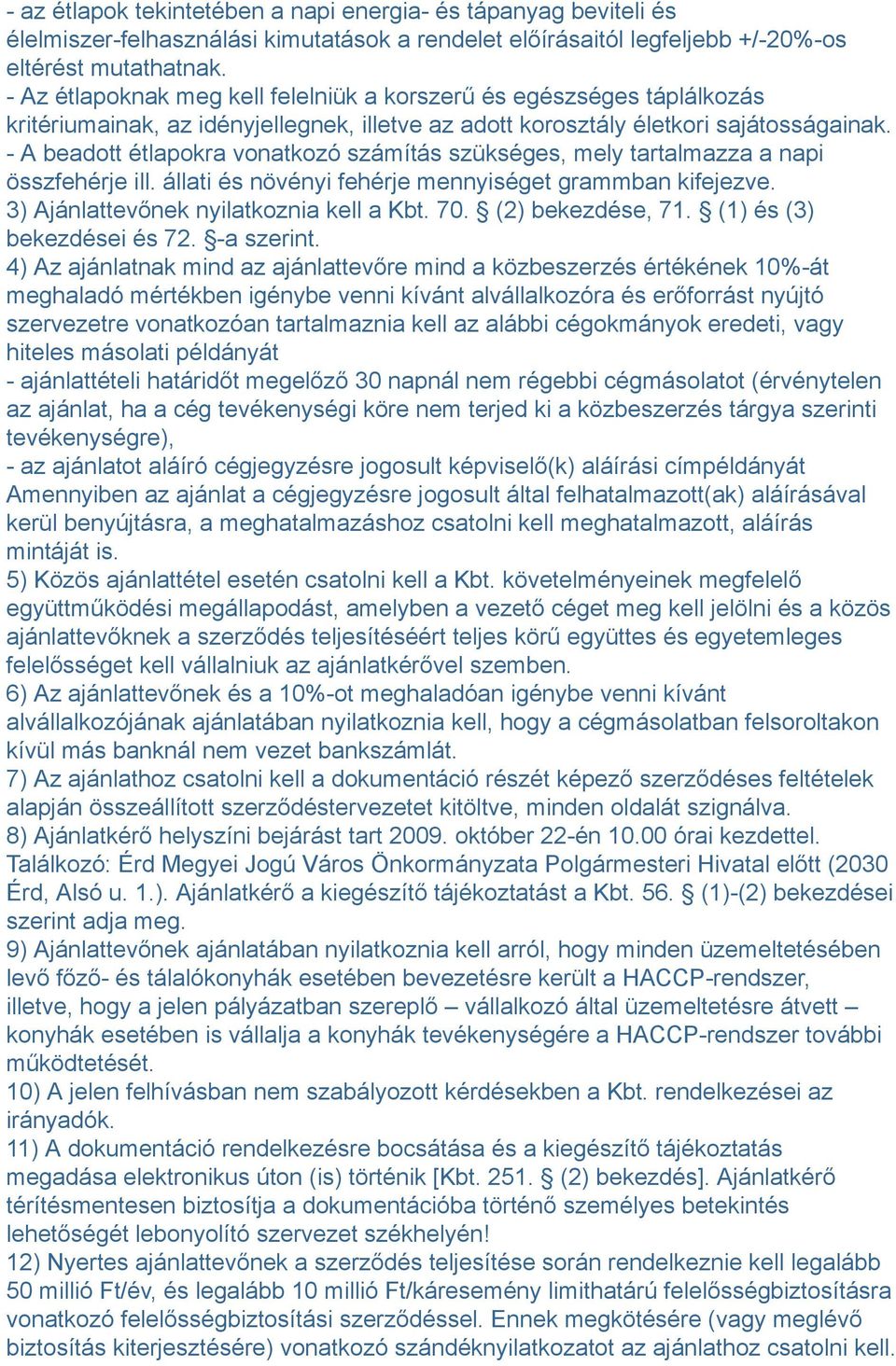 - A beadott étlapokra vonatkozó számítás szükséges, mely tartalmazza a napi összfehérje ill. állati és növényi fehérje mennyiséget grammban kifejezve. 3) Ajánlattevőnek nyilatkoznia kell a Kbt. 70.