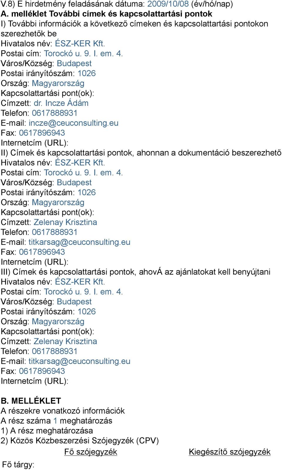 4. Város/Község: Budapest Postai irányítószám: 1026 Ország: Magyarország Kapcsolattartási pont(ok): Címzett: dr. Incze Ádám Telefon: 0617888931 E-mail: incze@ceuconsulting.