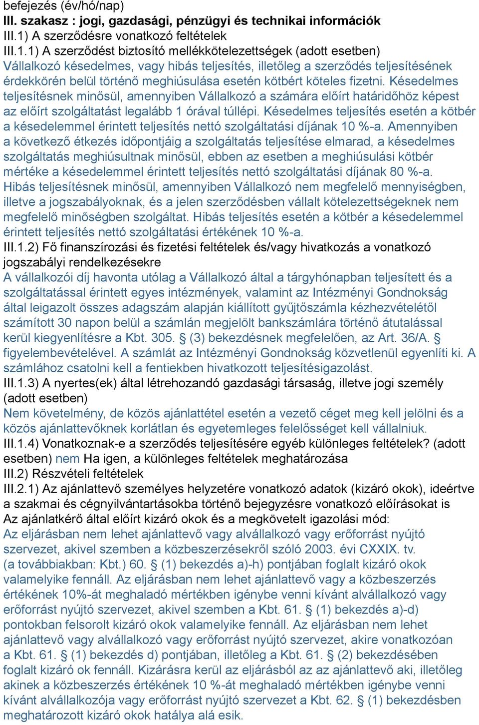 1) A szerződést biztosító mellékkötelezettségek (adott esetben) Vállalkozó késedelmes, vagy hibás teljesítés, illetőleg a szerződés teljesítésének érdekkörén belül történő meghiúsulása esetén kötbért