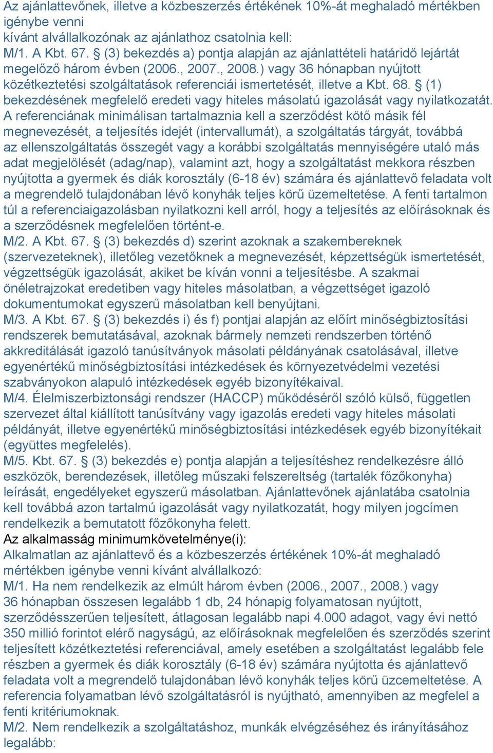 ) vagy 36 hónapban nyújtott közétkeztetési szolgáltatások referenciái ismertetését, illetve a Kbt. 68. (1) bekezdésének megfelelő eredeti vagy hiteles másolatú igazolását vagy nyilatkozatát.