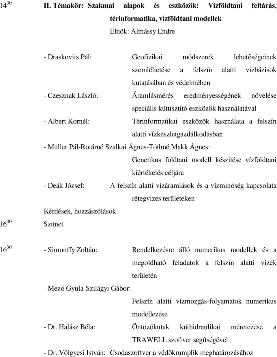 alatti vízbázisok kutatásában és védelmében - Czesznak László: Áramlásmérés eredményességének növelése speciális kúttisztító eszközök használatával - Albert Kornél: Térinformatikai eszközök