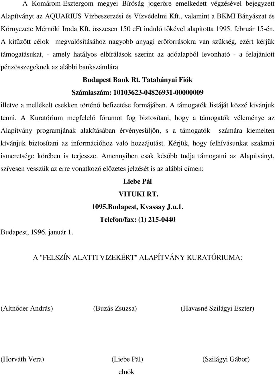 A kitzött célok megvalósításához nagyobb anyagi erforrásokra van szükség, ezért kérjük támogatásukat, - amely hatályos elbírálások szerint az adóalapból levonható - a felajánlott pénzösszegeknek az