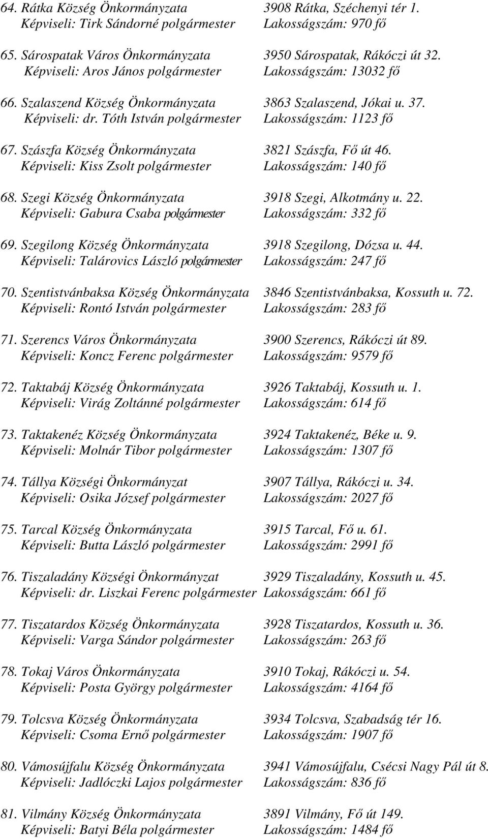 Szászfa Község Önkormányzata 3821 Szászfa, Fő út 46. Képviseli: Kiss Zsolt polgármester Lakosságszám: 140 fő 68. Szegi Község Önkormányzata 3918 Szegi, Alkotmány u. 22.