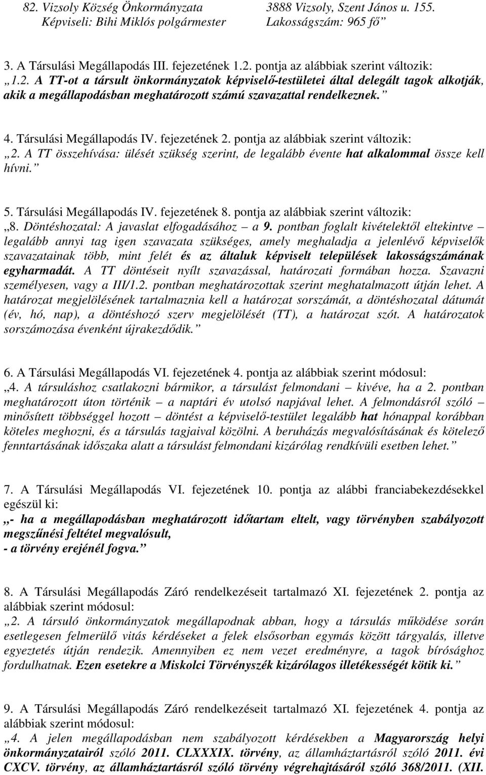 fejezetének 2. pontja az alábbiak szerint változik: 2. A TT összehívása: ülését szükség szerint, de legalább évente hat alkalommal össze kell hívni. 5. Társulási Megállapodás IV. fejezetének 8.