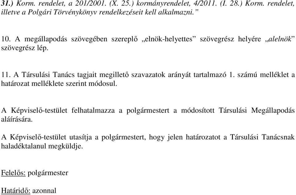 A Társulási Tanács tagjait megillető szavazatok arányát tartalmazó 1. számú melléklet a határozat melléklete szerint módosul.