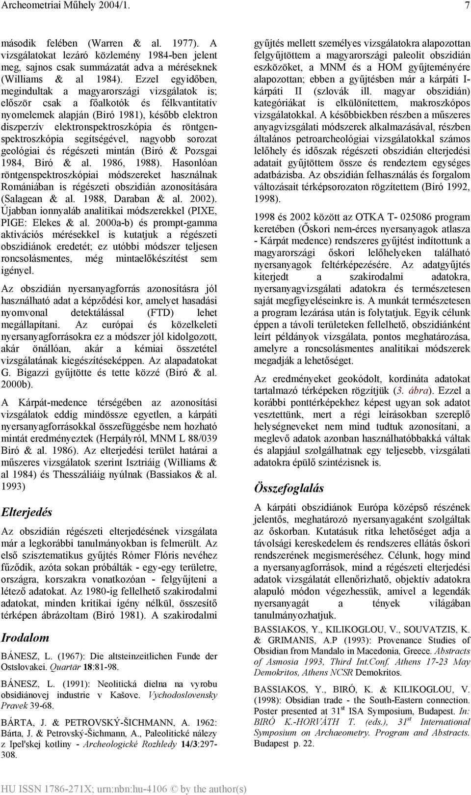 röntgenspektroszkópia segítségével, nagyobb sorozat geológiai és régészeti mintán (Biró & Pozsgai 1984, Biró & al. 1986, 1988).