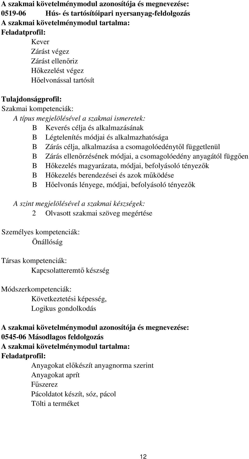 Zárás célja, alkalmazása a csomagolóedénytől függetlenül Zárás ellenőrzésének módjai, a csomagolóedény anyagától függően Hőkezelés magyarázata, módjai, befolyásoló tényezők Hőkezelés berendezései és