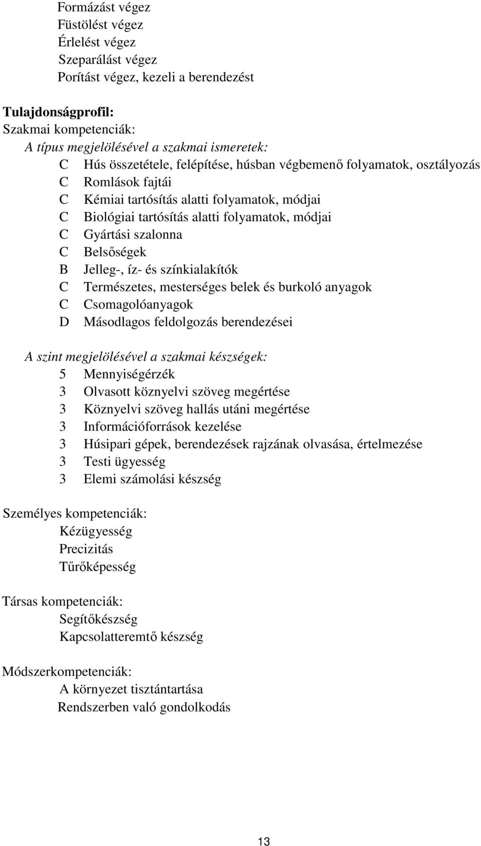 Jelleg-, íz- és színkialakítók Természetes, mesterséges belek és burkoló anyagok somagolóanyagok D Másodlagos feldolgozás berendezései A szint megjelölésével a szakmai készségek: 5 Mennyiségérzék 3