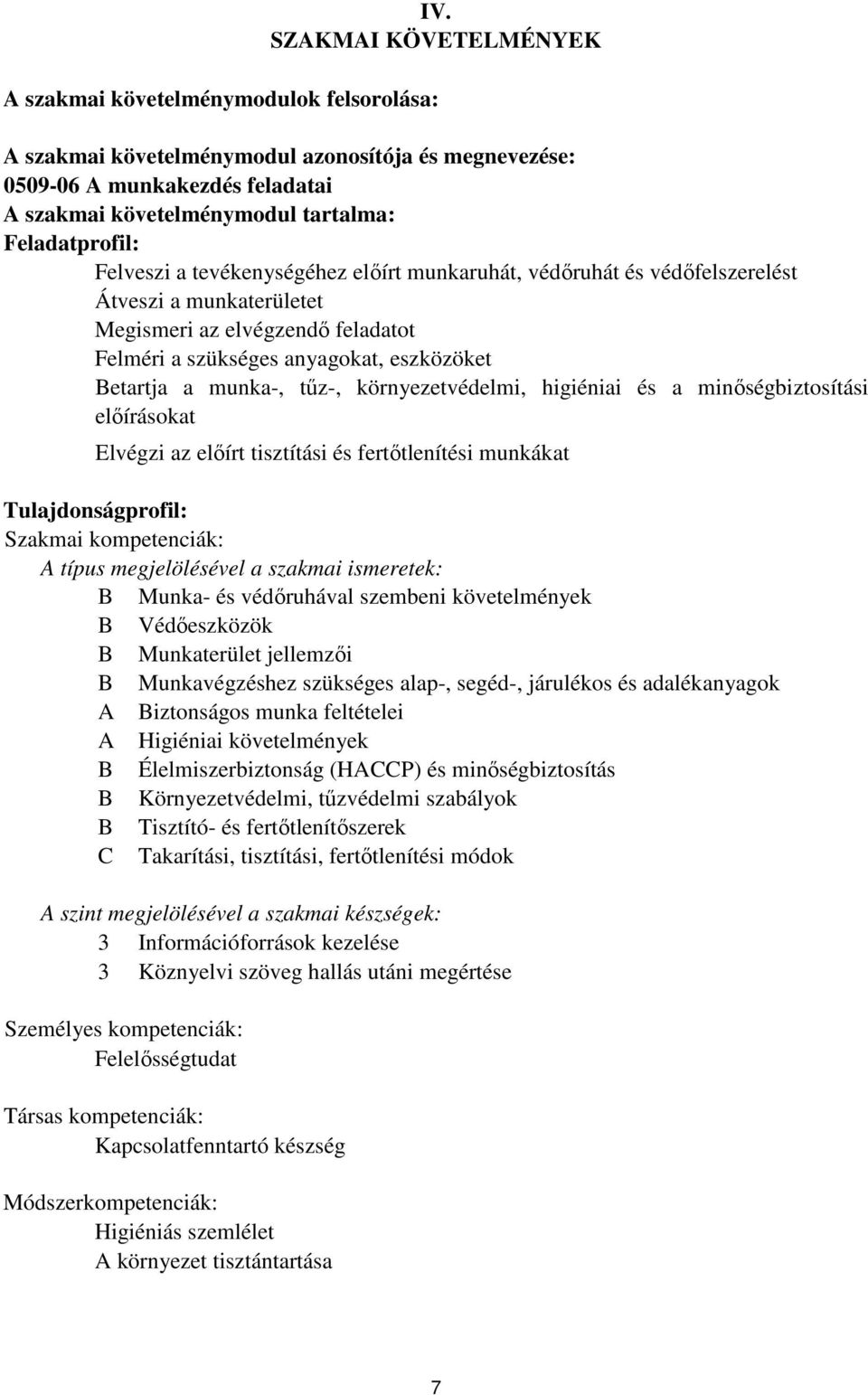 a munka-, tűz-, környezetvédelmi, higiéniai és a minőségbiztosítási előírásokat Elvégzi az előírt tisztítási és fertőtlenítési munkákat Tulajdonságprofil: Szakmai kompetenciák: A típus megjelölésével