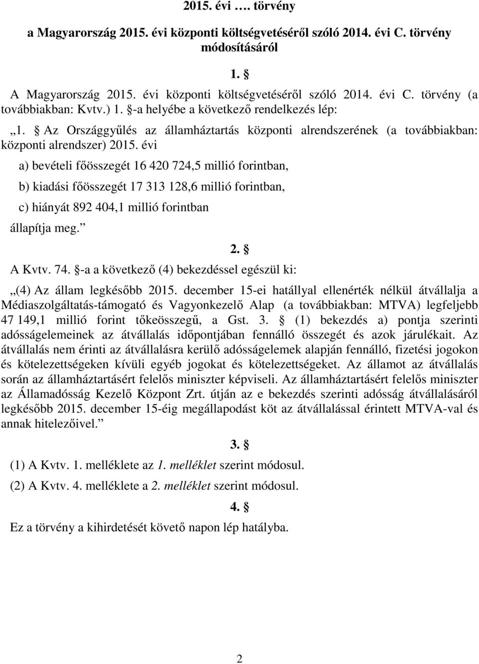 évi a) bevételi főösszegét 16 420 724,5 millió forintban, b) kiadási főösszegét 17 313 128,6 millió forintban, c) hiányát 892 404,1 millió forintban állapítja meg. 2. A Kvtv. 74.