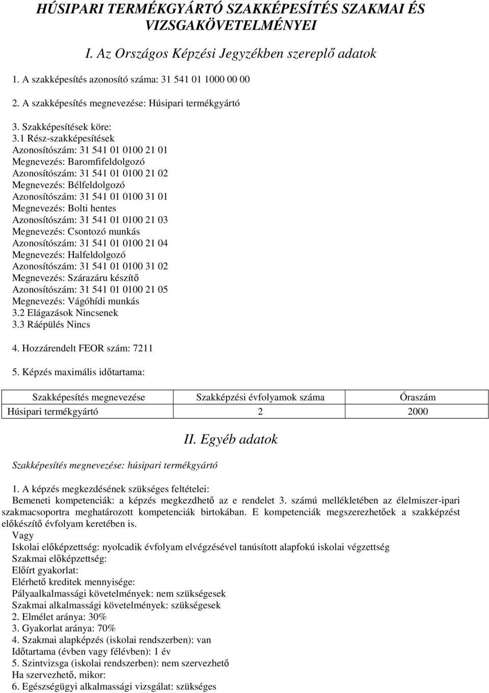 1 Rész-szakképesítések Azonosítószám: 31 541 01 0100 21 01 Megnevezés: Baromfifeldolgozó Azonosítószám: 31 541 01 0100 21 02 Megnevezés: Bélfeldolgozó Azonosítószám: 31 541 01 0100 31 01 Megnevezés: