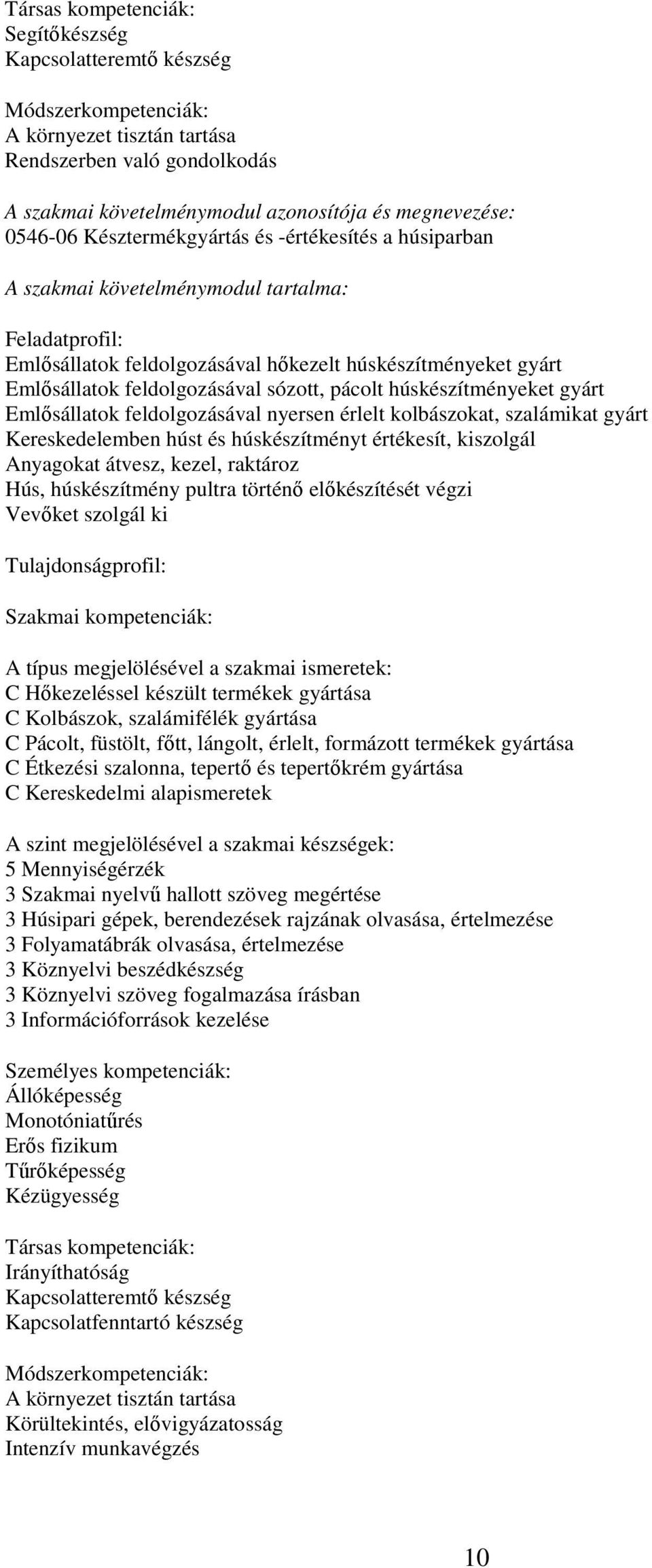 érlelt kolbászokat, szalámikat gyárt Kereskedelemben húst és húskészítményt értékesít, kiszolgál Anyagokat átvesz, kezel, raktároz Hús, húskészítmény pultra történő előkészítését végzi Vevőket