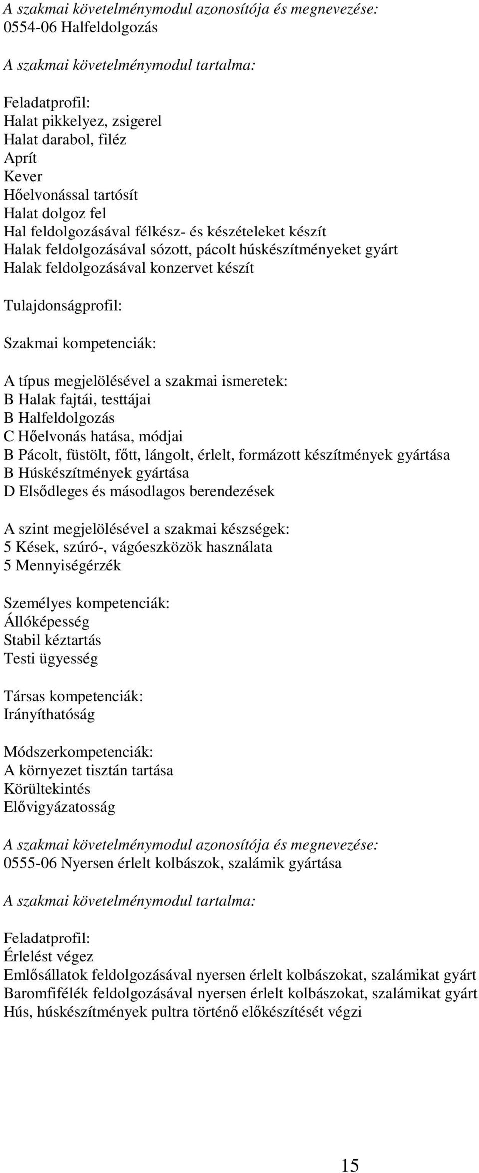 Hőelvonás hatása, módjai B Pácolt, füstölt, főtt, lángolt, érlelt, formázott készítmények gyártása B Húskészítmények gyártása D Elsődleges és másodlagos berendezések A szint megjelölésével a szakmai