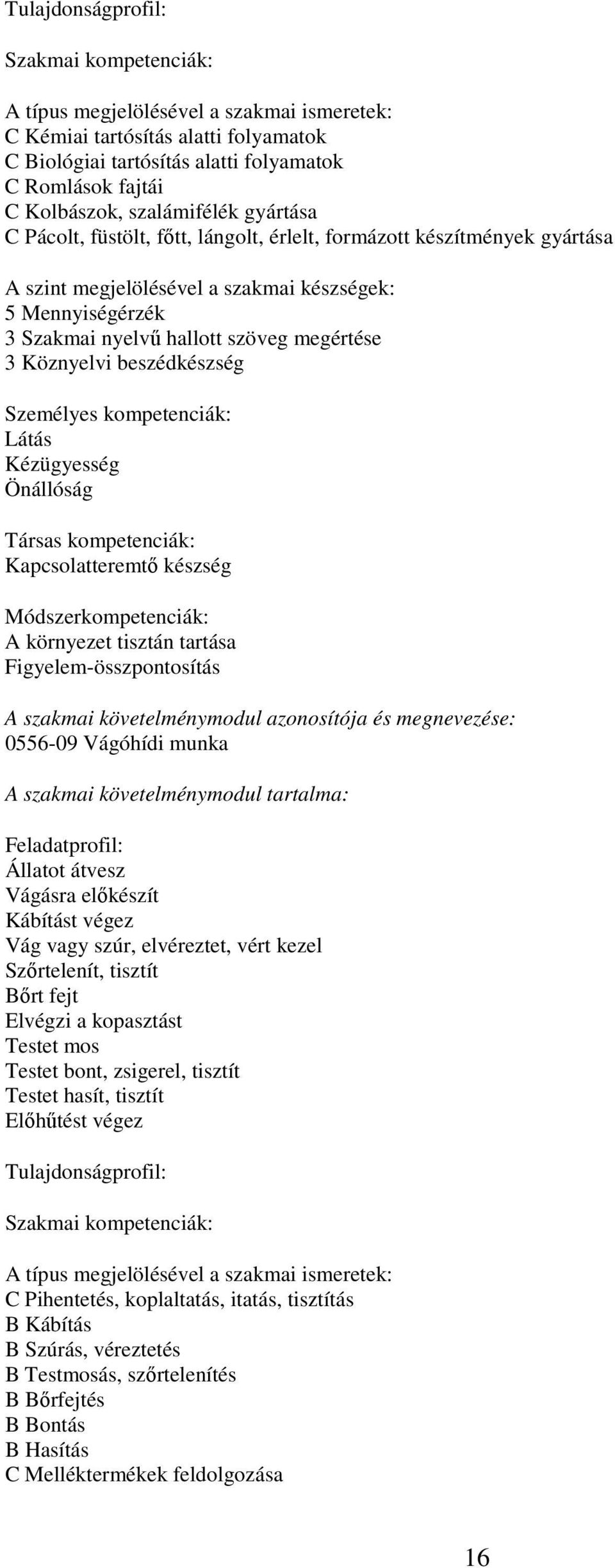 Kézügyesség Önállóság Társas kompetenciák: Kapcsolatteremtő készség A környezet tisztán tartása Figyelem-összpontosítás A szakmai követelménymodul azonosítója és megnevezése: 0556-09 Vágóhídi munka