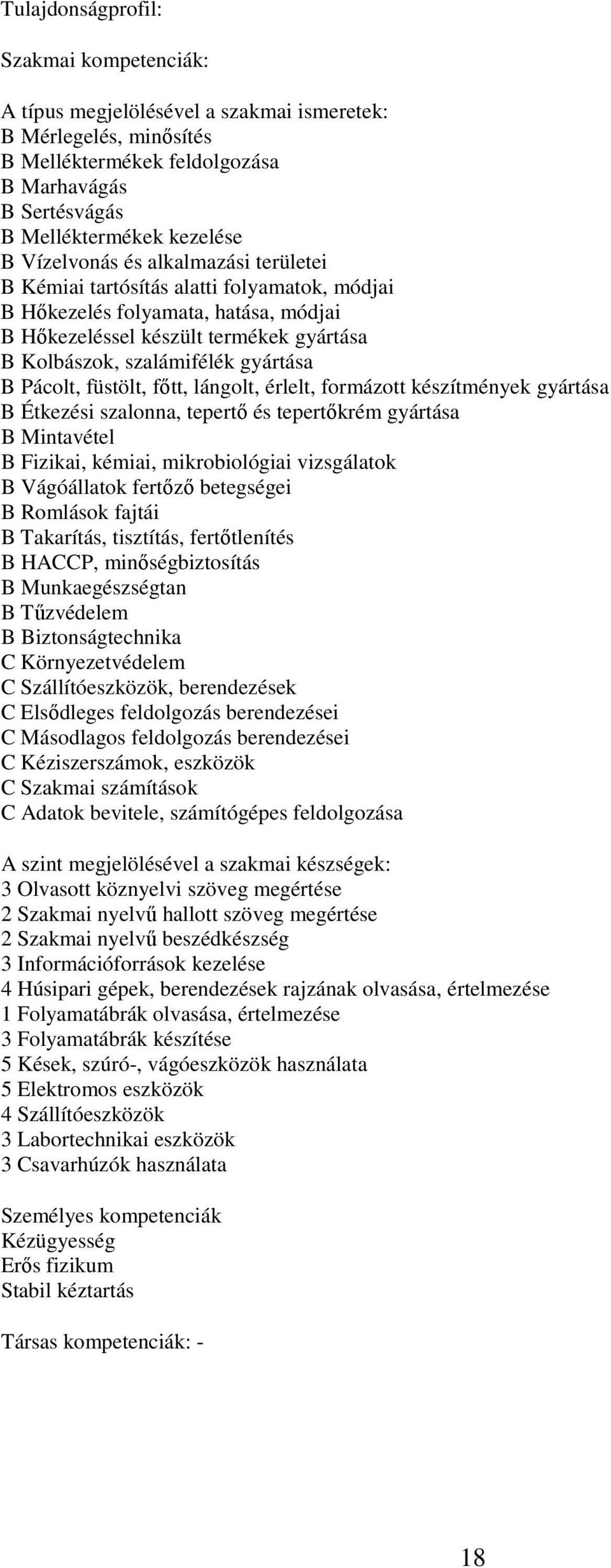 gyártása B Étkezési szalonna, tepertő és tepertőkrém gyártása B Mintavétel B Fizikai, kémiai, mikrobiológiai vizsgálatok B Vágóállatok fertőző betegségei B Romlások fajtái B Takarítás, tisztítás,