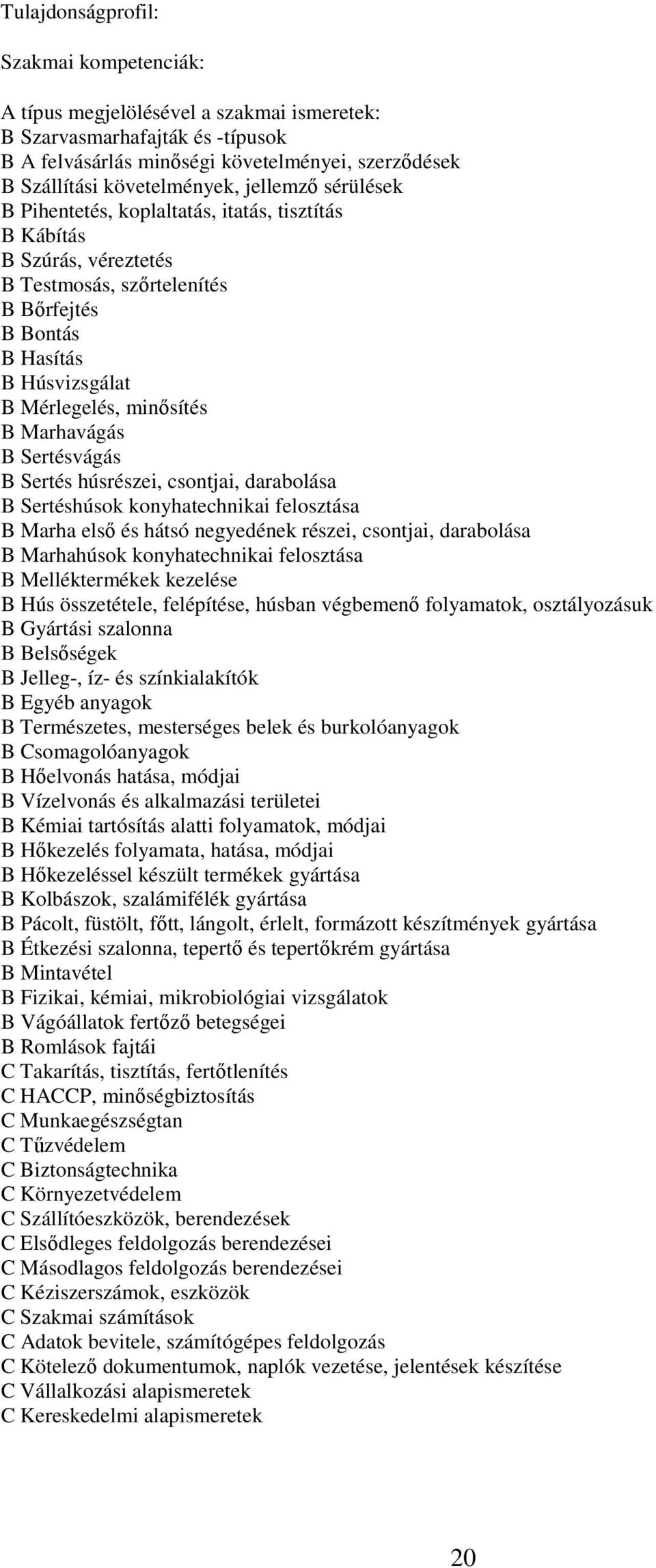 Sertéshúsok konyhatechnikai felosztása B Marha első és hátsó negyedének részei, csontjai, darabolása B Marhahúsok konyhatechnikai felosztása B Melléktermékek kezelése B Hús összetétele, felépítése,