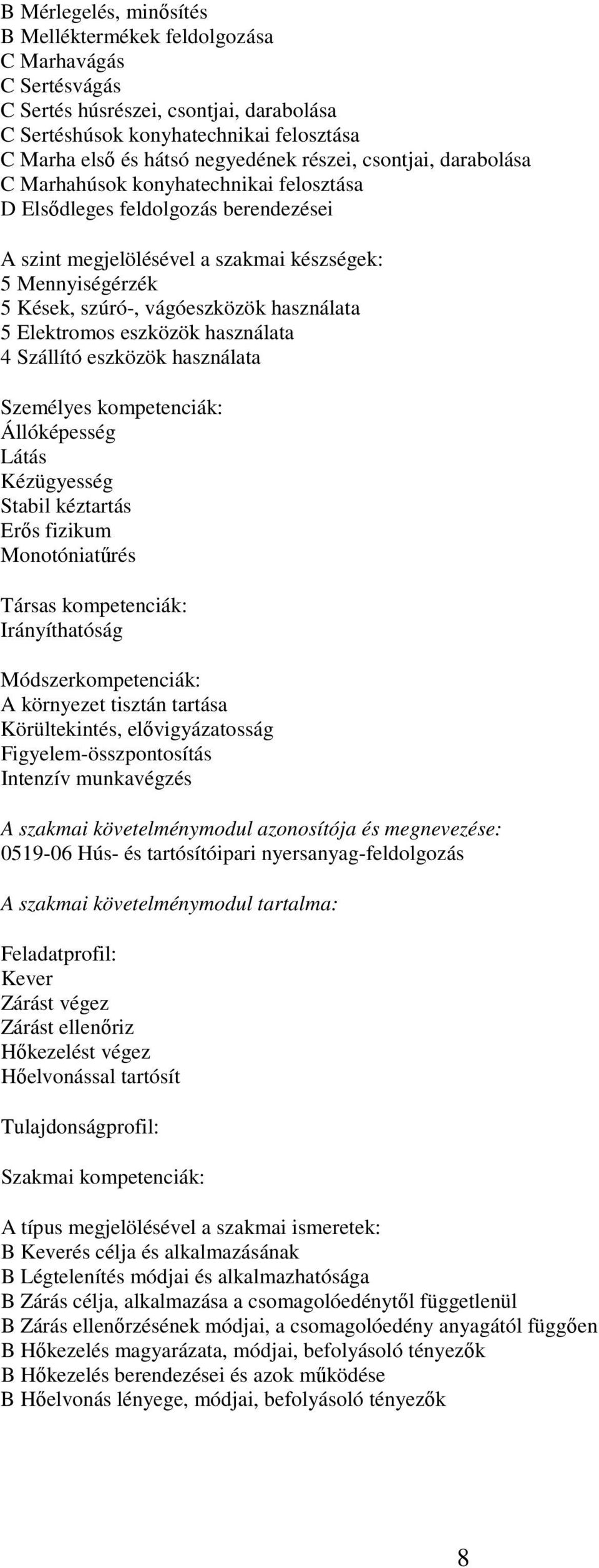 használata 5 Elektromos eszközök használata 4 Szállító eszközök használata Személyes kompetenciák: Állóképesség Látás Kézügyesség Stabil kéztartás Erős fizikum Monotóniatűrés Társas kompetenciák: