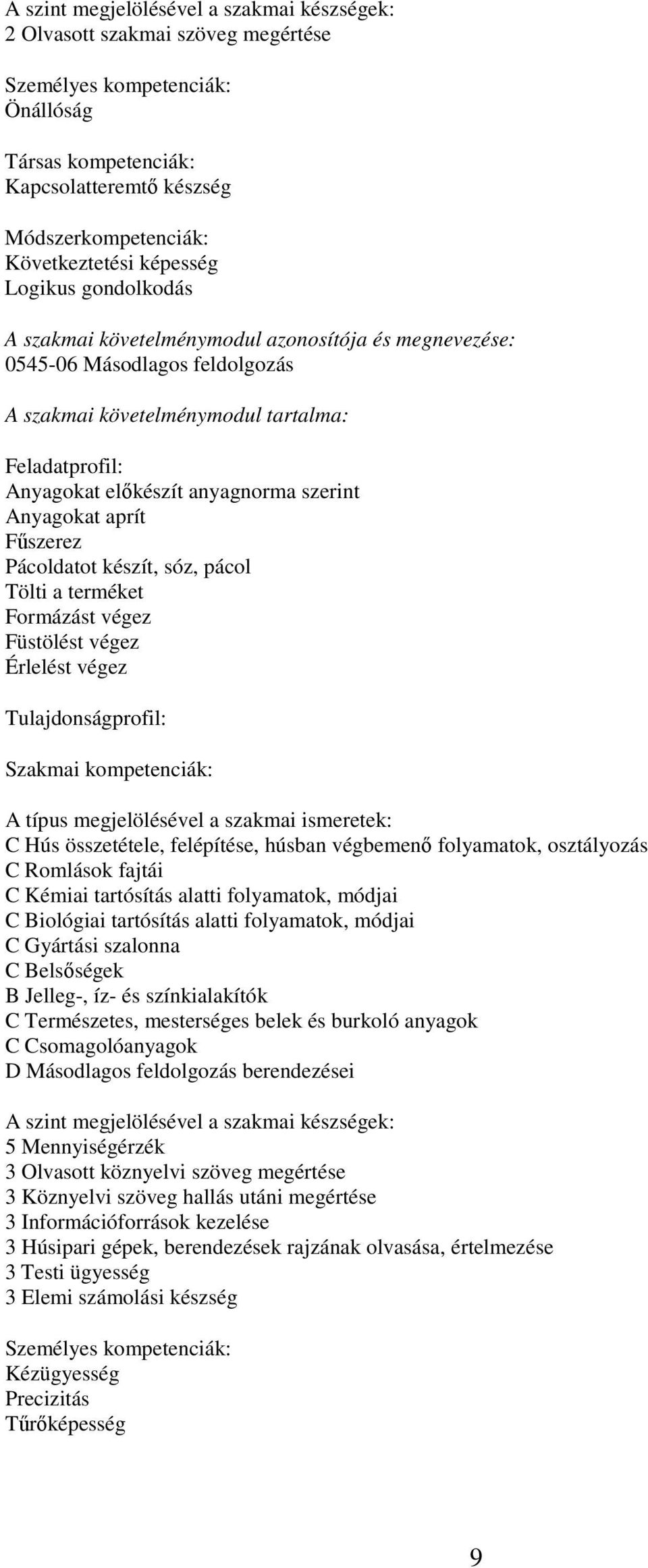 terméket Formázást végez Füstölést végez Érlelést végez Tulajdonságprofil: C Hús összetétele, felépítése, húsban végbemenő folyamatok, osztályozás C Romlások fajtái C Kémiai tartósítás alatti